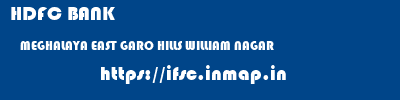HDFC BANK  MEGHALAYA EAST GARO HILLS WILLIAM NAGAR   ifsc code